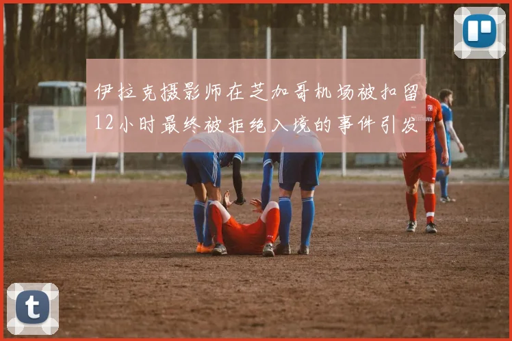 伊拉克摄影师在芝加哥机场被扣留12小时最终被拒绝入境的事件引发关注